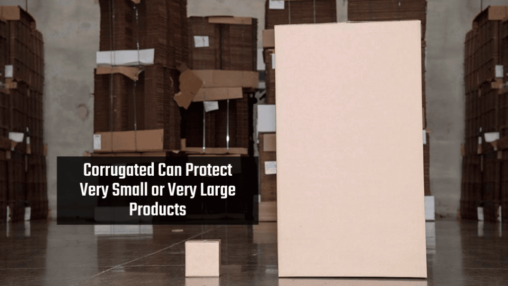 corrugated can protects very small or very large products